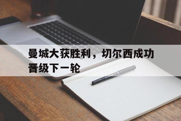 体育博彩平台推荐-曼城大获胜利，切尔西成功晋级下一轮